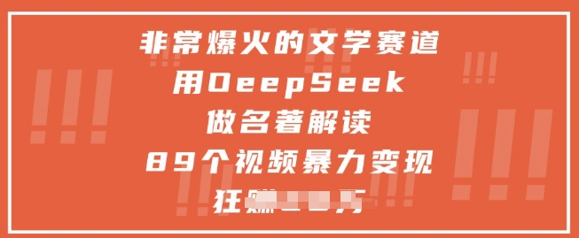非常爆火的文学赛道，用deepseek做名著解读 ，89个视频暴力变现1w+ - 副业心选-副业心选