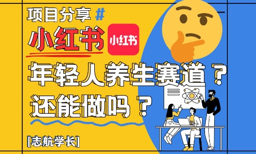 小红书年轻人养生赛道？真的还能做吗？详细讲解！ - 副业心选-副业心选