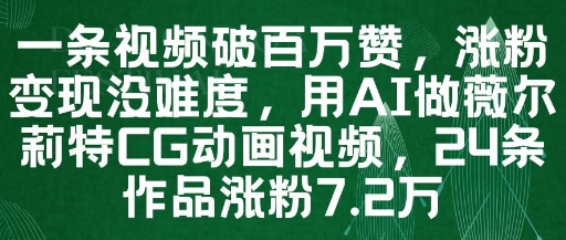 一条视频破百万赞，涨粉变现没难度，用AI做薇尔莉特CG动画视频，24条作品涨粉7.2W - 副业心选-副业心选