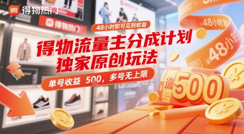 得物流量主分成计划独家原创玩法，48小时即可见到收益，单号收益5张，多号无上限 - 副业心选-副业心选