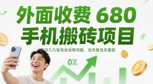 外面收费680手机搬砖项目，日入几张完全没有问题，当天做当天提现 - 副业心选-副业心选