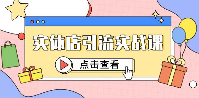 实体店引流实战课，短视频认知+抖加投放，精准对标百客进店 - 副业心选-副业心选