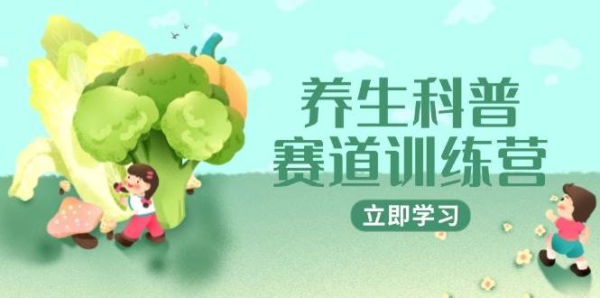 养生科普赛道训练营，AI矩阵+爆款标题+插画教学，2月3万粉接广1800/条-副业心选