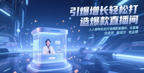 引爆增长轻松打造爆款直播间，​人人都有机会打造爆款直播间，会直播 会卖货 能成交 有业绩 - 副业心选-副业心选