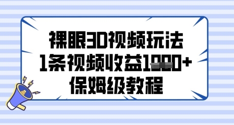 裸眼3D视频玩法，1条视频收益几张，保姆级教程 - 副业心选-副业心选