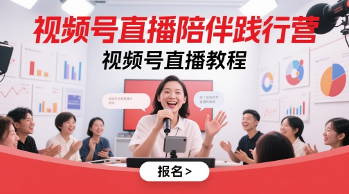 视频号直播陪伴践行营，视频号直播教程 - 副业心选-副业心选