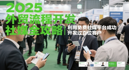 2025外贸流程开发社媒全攻略，利用免费社媒平台成功开发过百位客户 - 副业心选-副业心选