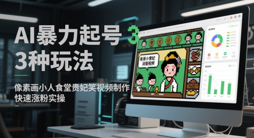 AI暴力起号3种玩法，像素画小人食堂贵妃搞笑视频制作，快速涨粉实操-副业心选