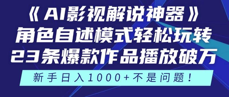（14730期）《AI影视解说神器》角色自述模式轻松玩转！23条爆款作品播放破万，3种… - 副业心选-副业心选