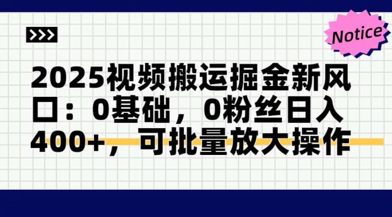 （14754期）2025视频搬运掘金新风口:0基础，0粉丝日入400+，可批量放大操作 - 副业心选-副业心选