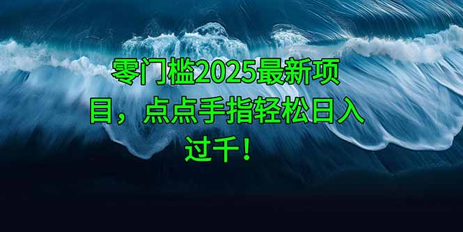 （14744期）零门槛2025最新项目，点点手指轻松日入过千！ - 副业心选-副业心选