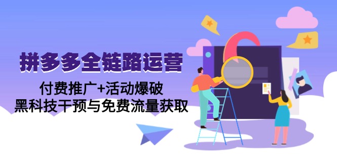 （14789期）拼多多全链路运营5月课：付费推广+活动爆破，黑科技干预与免费流量获取 - 副业心选-副业心选