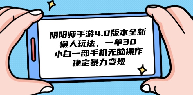 （14816期）阴阳师手游4.0版本全新懒人玩法，一单30，小白一部手机无脑操作，稳定…-副业心选