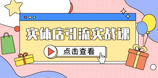（14828期）实体店引流实战课，短视频认知+抖加投放，精准对标百客进店 - 副业心选-副业心选