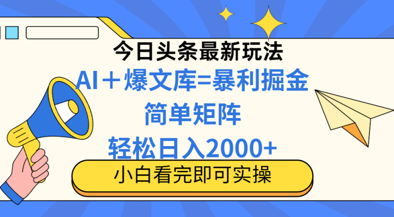 （14848期）今日头条2025最新蓝海玩法，操作简单，矩阵批量，轻松日入2000+ - 副业心选-副业心选