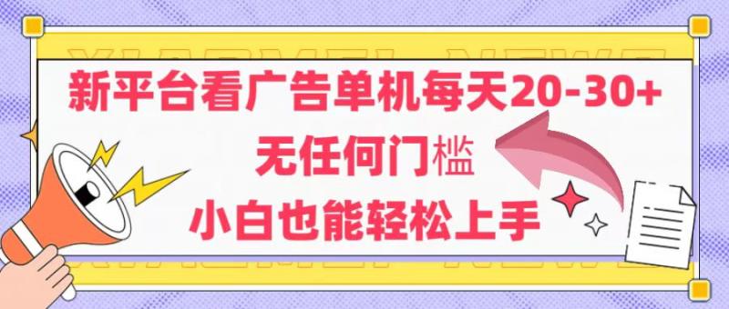 （14847期）新平台看广告单机每天20-30，无任何门槛，安卓手机即可，小白也能轻松上手 - 副业心选-副业心选