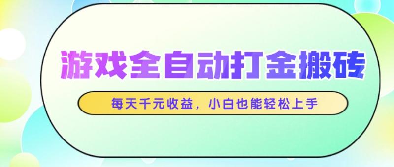 （14853期）游戏全自动打金搬砖，每天千元收益，小白也能轻松上手-副业心选