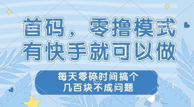 首码，零撸模式，有快手就可以做，每天零碎时间搞个几张不成问题 - 副业心选-副业心选