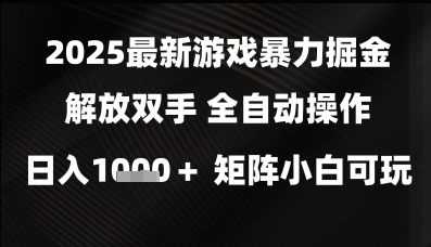 2025最新游戏暴力掘金解放双手，全自动操作，日入1k+矩阵，小白可玩 - 副业心选-副业心选