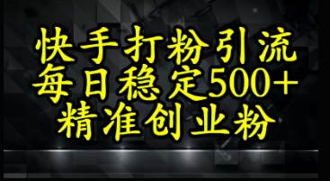 快手精准式打粉引流，每日稳定500+精准创业粉 - 副业心选-副业心选