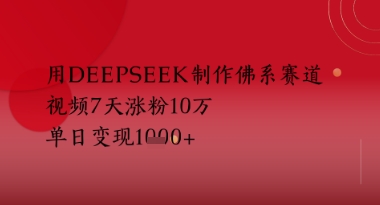 用Deepseek制作佛系赛道，视频7天涨粉10W，单日变现多张 - 副业心选-副业心选