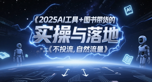 2025AI工具+图书带货的实操与落地，图文起号带货全攻略，不投流，自然流量 - 副业心选-副业心选