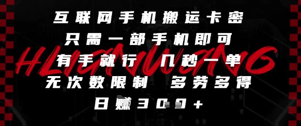 互联网手机搬运卡密，只需一部手机即可，有手就行，几秒一单，无次数限制，多劳多得，日入3张 - 副业心选-副业心选