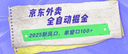 2025新风口，京东外卖全自动掘金，单窗口100+-副业心选