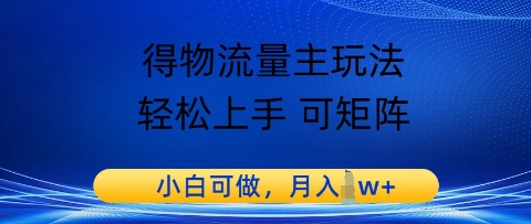 得物流量主玩法，轻松上手 可矩阵，小白可做，月入1w+-副业心选