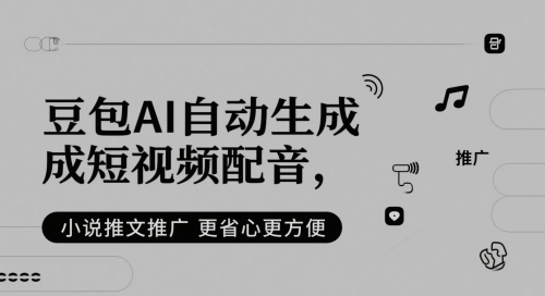 豆包AI自动生成短视频配音，小说推文推广更省心更方便-副业心选
