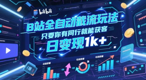 B站全自动截流玩法只要你有同行就能获客，日变现1k+-副业心选