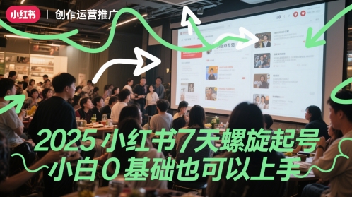 2025小红书7天螺旋起号，小白0基础也可以上手 - 副业心选-副业心选
