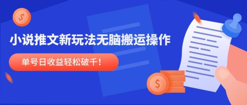（14891期）小说推文新玩法，无脑搬运操作，单号日收益轻松破千！-副业心选