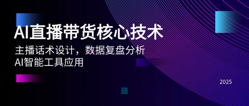 （14889期）AI直播带货核心技术，主播话术设计，数据复盘分析，AI智能工具应用-副业心选