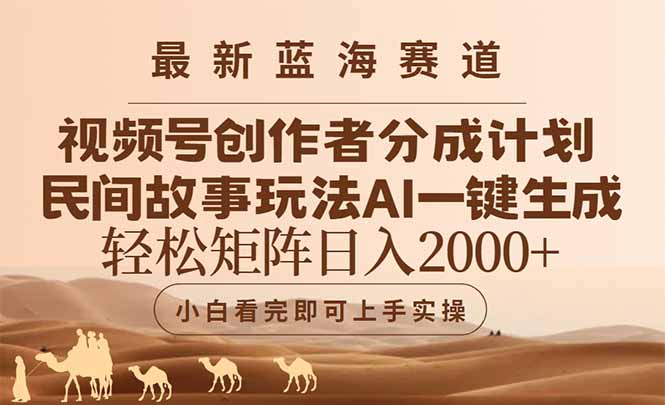 （14922期）最新蓝海赛道视频号创作者分成民间故事玩法，AI一键生成爆款视频，轻松…-副业心选