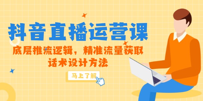 （14917期）5月新课-抖音直播运营课，底层推流逻辑，精准流量获取，话术设计方法-副业心选