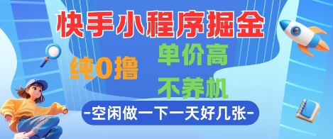快手小程序掘金，纯0撸，单价高不养机 利用空闲时间做一做，一天好几张 - 副业心选-副业心选