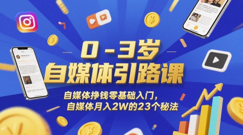 0-3岁自媒体引路课，自媒体挣钱零基础入门，自媒体月入2W的23个秘法 - 副业心选-副业心选