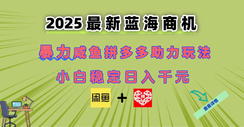（14942期）最新闲鱼拼多多助力玩法 当下的蓝海商机 新手小白也能轻松操作 实现日… - 副业心选-副业心选