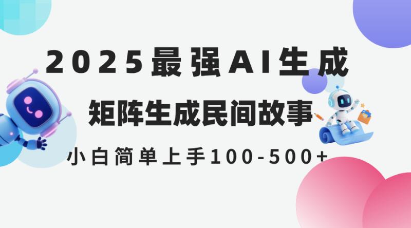 （14934期）2025年5月最新AI生成 民间故事 全网分发各大平台 小白无脑操作 日入500… - 副业心选-副业心选