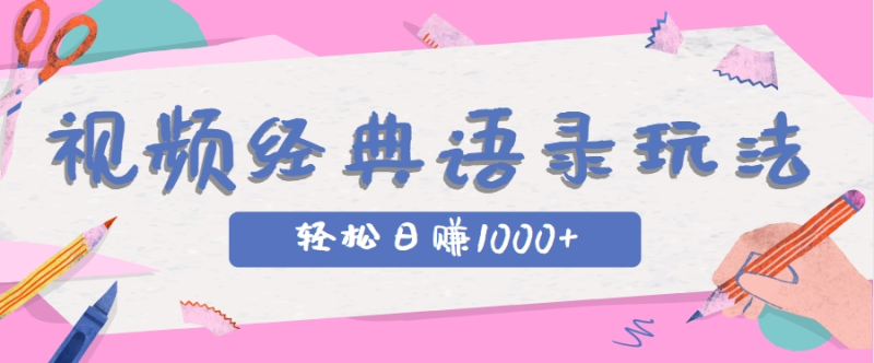 全网低估的短视频玩法，经典IP+语录，几分钟视频轻松日赚1000+ - 副业心选-副业心选