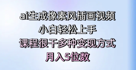 ai生成像素风插画视频，小白轻松上手，课程很干多种变现方式，月入5位数 - 副业心选-副业心选