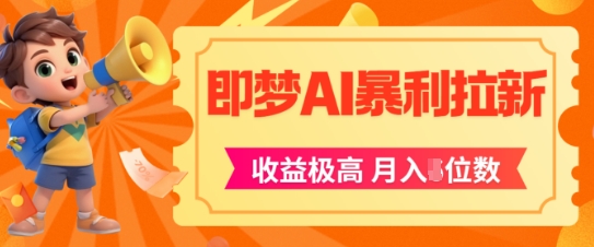 即梦app暴利拉新，收益上限极高，月入5位数，AI风口落地实操项目 - 副业心选-副业心选