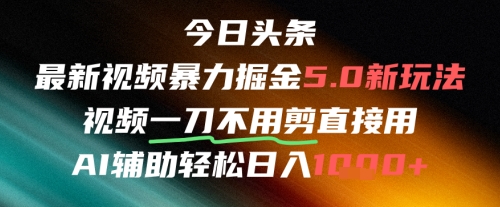 今日头条AI免剪辑搬运新风口，不剪直接发，暴力掘金日入四位数 - 副业心选-副业心选