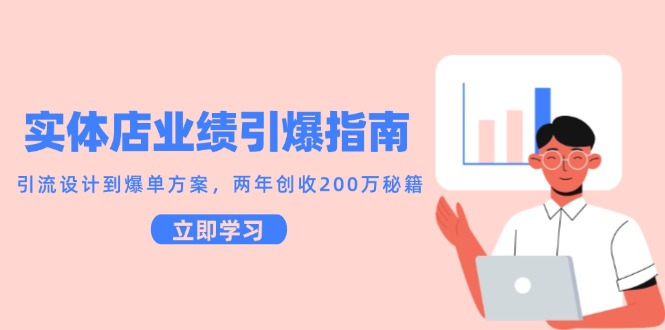 （14996期）实体店业绩引爆指南，引流设计到爆单方案，两年创收200万秘籍-副业心选
