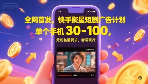全网首发，快手聚星短剧广告计划，单个手机30-100，无粉丝量要求，老号就行 - 副业心选-副业心选