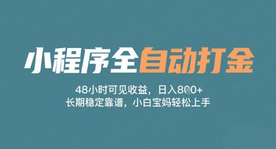 小程序全自动打金，48小时可见收益，日入多张，长期稳定靠谱，小白宝妈轻松上手 - 副业心选-副业心选