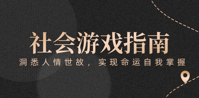 （15000期）付费文章《社会游戏指南：洞悉人情世故，实现命运自我掌握》 - 副业心选-副业心选