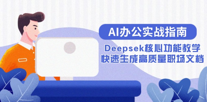 AI办公实战指南：Deepsek核心功能教学，快速生成高质量职场文档 - 副业心选-副业心选