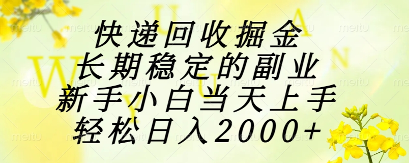 快递回收掘金，长期稳定的副业，新手小白当天上手，轻松日入2000+ - 副业心选-副业心选